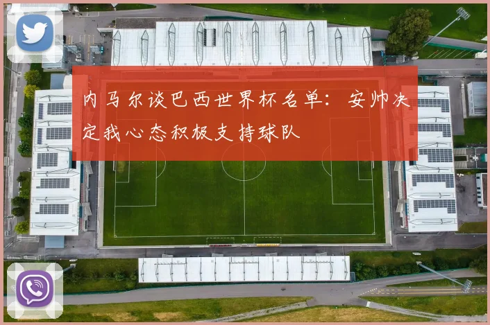内马尔谈巴西世界杯名单：安帅决定我心态积极支持球队