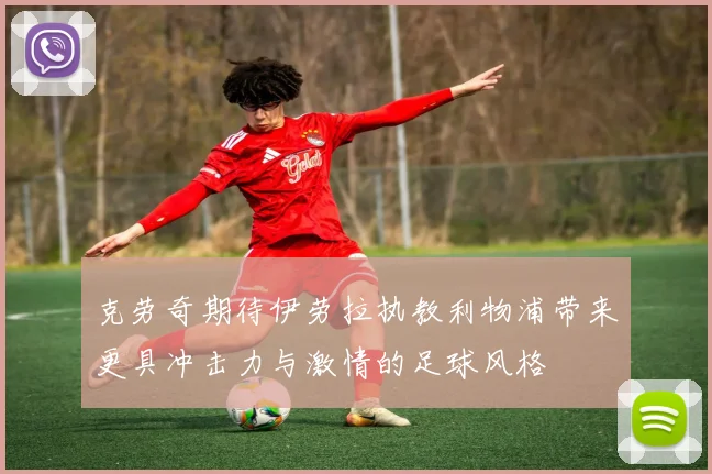 克劳奇期待伊劳拉执教利物浦带来更具冲击力与激情的足球风格