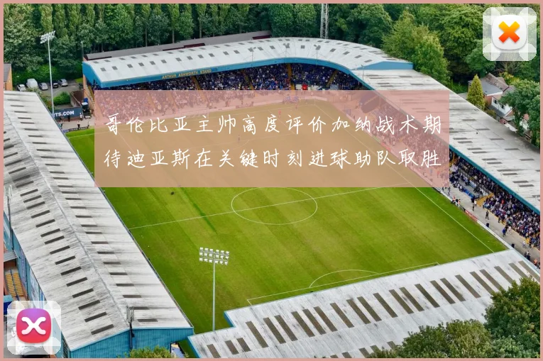 哥伦比亚主帅高度评价加纳战术期待迪亚斯在关键时刻进球助队取胜