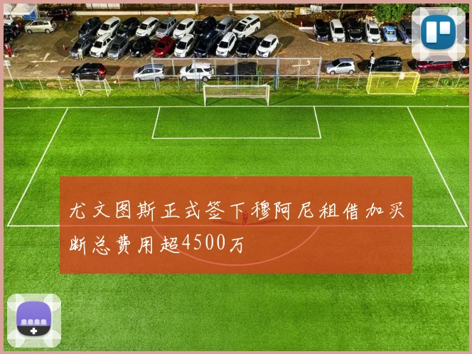 尤文图斯正式签下穆阿尼租借加买断总费用超4500万